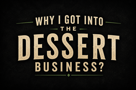 Why I Got Into The Dessert Business?